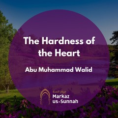 The Hardness of the Heart | Abu Muhammad Walid