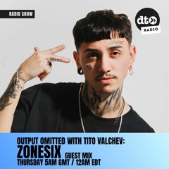 Output Omitted 018 with Tito Valchev: Zonesix Guest Mix