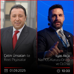 İlyas Akça - Çetin Ünsalan ile Reel Piyasalar