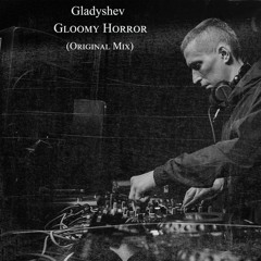 Gladyshev - Gloomy Horror (Original Mix) Cut Version