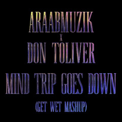 Araabmuzik X Don Toliver - Mind Trip Goes Down (GET WET MASHUP)