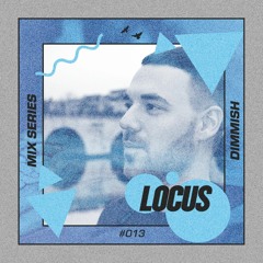 🔺 LOCUS Mix Series #013 - Dimmish