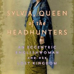 [READ] KINDLE PDF EBOOK EPUB Sylvia, Queen of the Headhunters: An Eccentric Englishwo