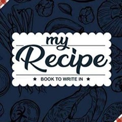 ❤PDF❤ My Recipe Book To Write In: Make Your Own Cookbook - My Best Recipes And B