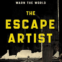 Get KINDLE 📑 The Escape Artist: The Man Who Broke Out of Auschwitz to Warn the World