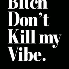Bih Don't Kill My Vibe-Prodby.G_Unknown