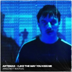 ARTEMAS - I LIKE THE WAY YOU KISS ME (JANGO KETT BOOTLEG) [FREE DOWNLOAD]