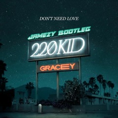220Kid & Gracey - Don't Need Love ~ (Jamezy Bootleg)[XMAS FREEBIE]