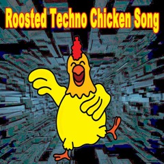 Roosted Techno Chicken Song (Dance Like Nobody's Watching Mix)