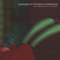 i apologize for the times i treated you like a krabby patty on a cold plate