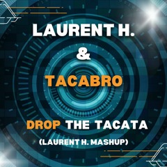 LAURENT H. & TACABRO - DROP THE TACATA (LAURENT H. MASHUP)