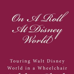 Access KINDLE 💚 On A Roll At Disney World: Touring Walt Disney World in a Wheelchair