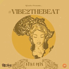 #VibeOnTheBeat Afro Mix By @DjActive_ (2021)