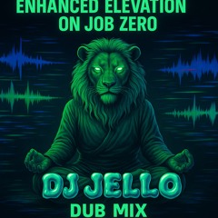 Enhanced Elevation x On Job Zero x DJ Jello Dub Mix
