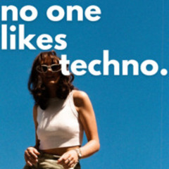 no one likes techno.