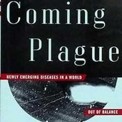 The Coming Plague: Newly Emerging Diseases in a World Out of Balance BY: Laurie Garrett (Author