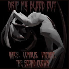 Drip my blood out w/ Lunalis & Vacant (Prod. The Sound Clown)