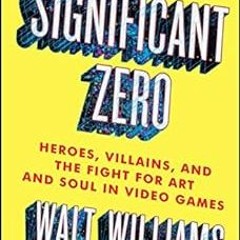 GET [EPUB KINDLE PDF EBOOK] Significant Zero: Heroes, Villains, and the Fight for Art and Soul in Vi