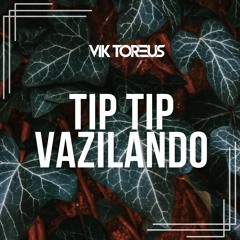 Tip Tip Vazilando - Vik Toreus Edit