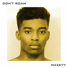 Don't Roam Maxeyy