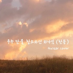 우주 만물 창조하신 하나님 | Guitar cover