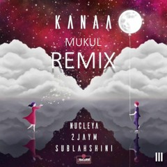 Kanaa - NUCLEYA, 2jaym, Sublahshini (Mukul Mishra Remix)