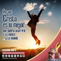 Por qué Cristo es lo mejor que podría sucederle a tu mente y tu mundo