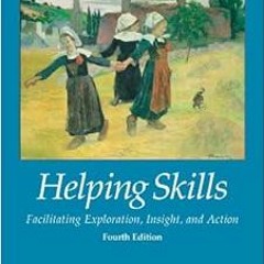 Access [KINDLE PDF EBOOK EPUB] Helping Skills: Facilitating Exploration, Insight, and Action by Dr.