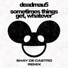 deadmau5 - sometimes things get, whatever (Shay De Castro Remix) FREE DOWNLOAD