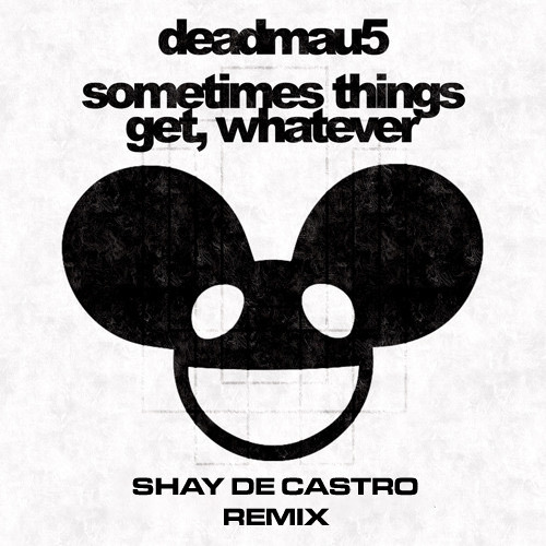 deadmau5 - sometimes things get, whatever (Shay De Castro Remix) FREE DOWNLOAD