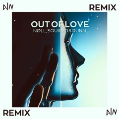 nøll, Squired, RUNN - Out of Love(AlN Remix)