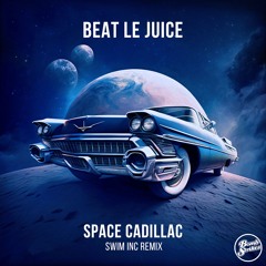 Beat Le Juice - Space Cadillac (Swim Inc Remix)