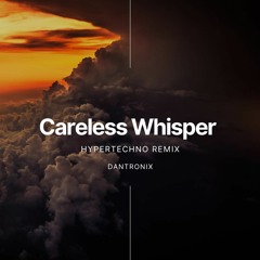 Careless Whisper HyperTechno Remix - Dantronix  - Extended Mix - Free DL