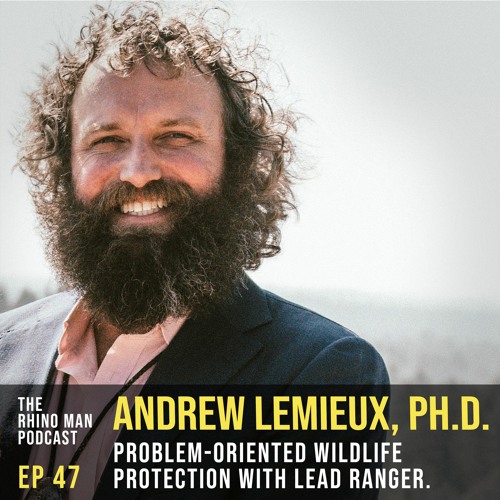 Ep 47: Andrew Lemieux, Ph.D. - Problem-Oriented Wildlife Protection with LEAD Ranger.