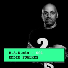 B.A.D.mix 001 - Eddie Fowlkes