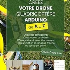 ^Pdf^ Créez votre Drone Quadricoptère Arduino de A à Z: Choix des composants, Construction du c
