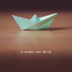 U Make Me Float