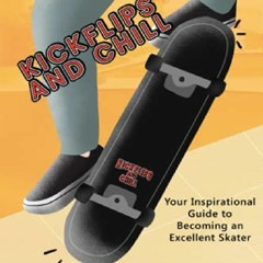 {(PDF/DOWNLOAD) Kickflips and Chill: Your Inspirational Guide to Becoming an Excellent