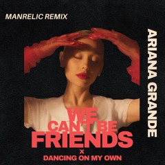 We Can't Be Friends x Dancing On My Own (MANRELIC BLEND)