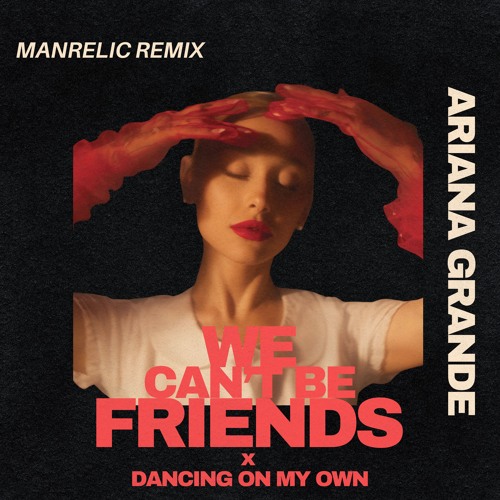 We Can't Be Friends x Dancing On My Own (MANRELIC BLEND)