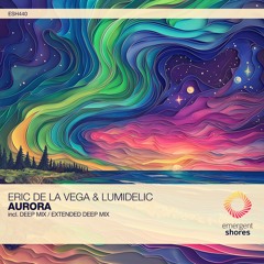 Eric De La Vega & Lumidelic - Aurora (Deep Mix) [ESH440]