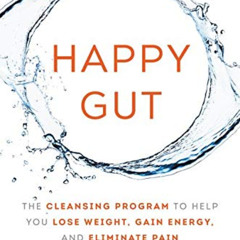 FREE PDF 🖊️ Happy Gut: The Cleansing Program to Help You Lose Weight, Gain Energy, a