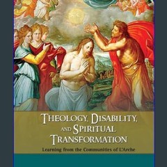 [Ebook] ⚡ Theology, Disability, and Spiritual Transformation: Learning from the Communities of L'A