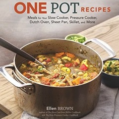Read pdf One Pot Recipes: Meals for Your Slow Cooker, Pressure Cooker, Dutch Oven, Sheet Pan, Skille