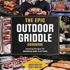 download✔ The Epic Outdoor Griddle Cookbook: Amazing Recipes for Griddles and Flattops