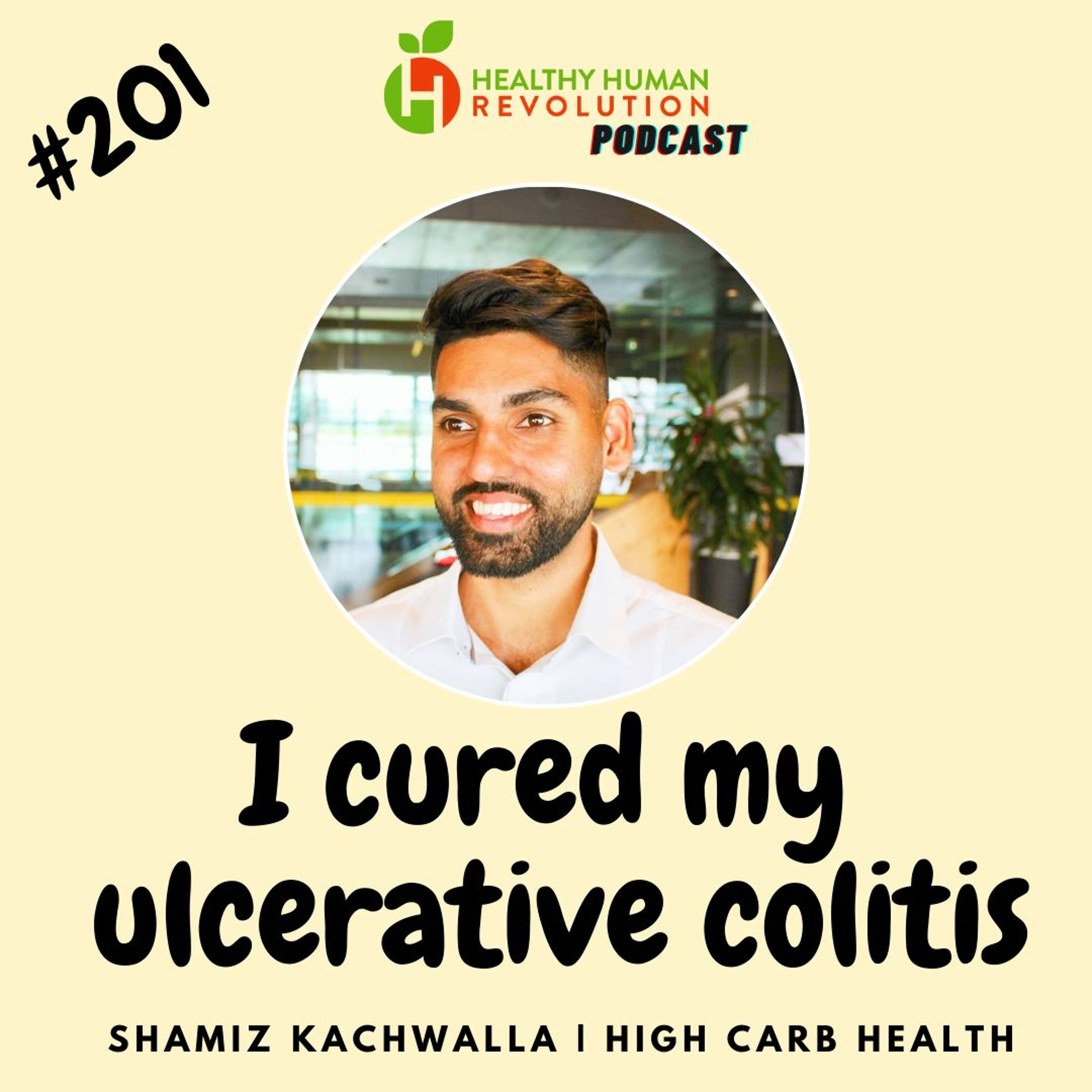 I Cured My Ulcerative Colitis: Shamiz Kachwalla | Healthy Human Revolution Podcast #201