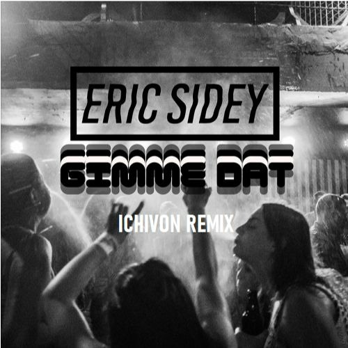Eric Sidey- Gimme Dat (Ichivon Remix) FREE DL
