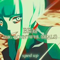 BBM (Big Bountiful Meals) [𝙎𝙋𝙀𝘿 𝙐𝙋]