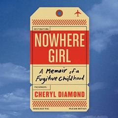 [View] KINDLE PDF EBOOK EPUB Nowhere Girl: A Memoir of a Fugitive Childhood by  Cheryl Diamond,Eilee