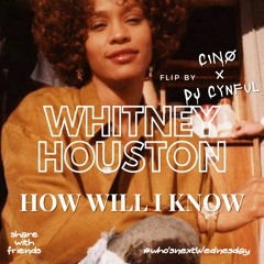 Whitney Houston - How Will I Know (Flipped) by CINØ and DJ Cynful